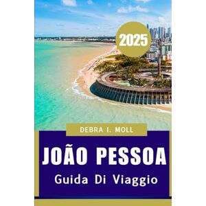 Moll, Debra I. João Pessoa GUIDA DI VIAGGIO 2025: Sole, cultura e sostenibilità sul confine atlantico” Moll, Debra I. João Pessoa GUIDA DI VIAGGIO 2025: Sole, cultura e sostenibilità sul confine atlantico”
