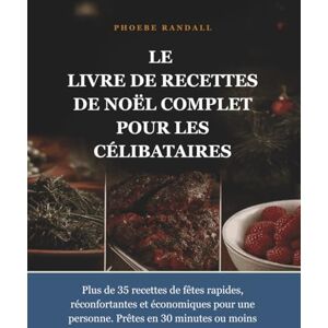 Randall, Phoebe LE LIVRE DE RECETTES DE NOËL COMPLET POUR LES CÉLIBATAIRES: Plus de 35 recettes de fêtes rapides, réconfortantes et économiques pour une personne. Prêtes en 30 minutes ou moins. Randall, Phoebe LE LIVRE DE RECETTES DE NOËL COMPLET POUR LES CÉLIBATAIRES: Plus de 35 recettes de fêtes rapides, réconfortantes et économiques pour une personne. Prêtes en 30 minutes ou moins.