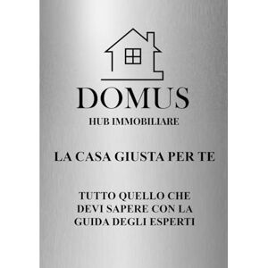 Hub Immobiliare, Domus La casa giusta per te: Tutto quello che devi sapere con la guida degli esperti Hub Immobiliare, Domus La casa giusta per te: Tutto quello che devi sapere con la guida degli esperti