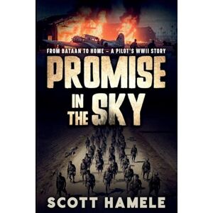 Scott Promise in the Sky: From Bataan to Home A Pilot's WWII Story Scott Promise in the Sky: From Bataan to Home A Pilot's WWII Story