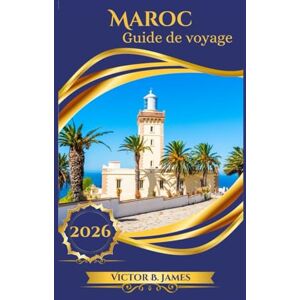 James, Victor B. Maroc Guide de voyage 2026 James, Victor B. Maroc Guide de voyage 2026