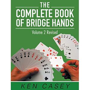 Casey, Ken The Complete Book of Bridge Hands: Volume 2 SECOND EDITION 2019 Casey, Ken The Complete Book of Bridge Hands: Volume 2 SECOND EDITION 2019