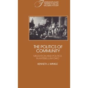 Winkle, Kenneth J. The Politics of Community: Migration and Politics in Antebellum Ohio (Interdisciplinary Perspectives on Modern History) Winkle, Kenneth J. The Politics of Community: Migration and Politics in Antebellum Ohio (Interdisciplinary Perspectives on Modern History)