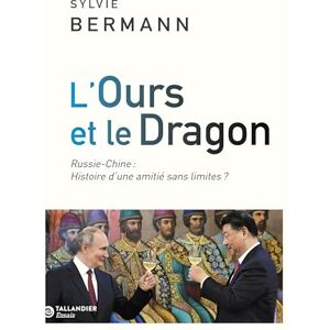 Bermann, Sylvie L'ours et le dragon: Russie-Chine : Histoire d'une amitié sans limites ? Bermann, Sylvie L'ours et le dragon: Russie-Chine : Histoire d'une amitié sans limites ?