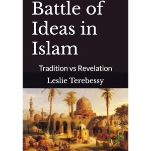 Terebessy, Leslie Battle of Ideas in Islam: Tradition vs Revelation Terebessy, Leslie Battle of Ideas in Islam: Tradition vs Revelation