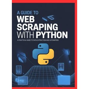 Israel, Jerry A GUIDE TO WEB SCRAPING WITH PYTHON: A Practical Guide to Data Extraction and Automation (Jerry Israel Series) Israel, Jerry A GUIDE TO WEB SCRAPING WITH PYTHON: A Practical Guide to Data Extraction and Automation (Jerry Israel Series)