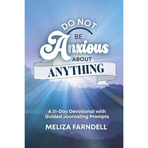 Farndell, Meliza Do Not Be Anxious About Anything: A 31-Day Devotional with Guided Journaling Prompts Farndell, Meliza Do Not Be Anxious About Anything: A 31-Day Devotional with Guided Journaling Prompts