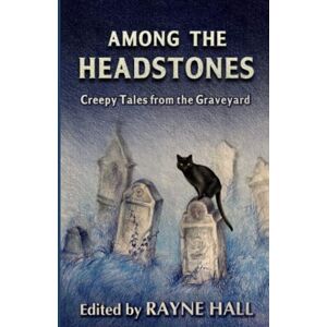 Hall, Rayne Among the Headstones: Creepy Tales from the Graveyard: Gothic Ghost and Horror Stories Hall, Rayne Among the Headstones: Creepy Tales from the Graveyard: Gothic Ghost and Horror Stories