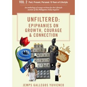 Gallegos Yuvienco, Jemps Unfiltered: Epiphanies on Growth, Courage & Connection: Volume 2: 15 Years of Stories and Insights (Past, Present, Personal: 15 Years of Lifestyle) Gallegos Yuvienco, Jemps Unfiltered: Epiphanies on Growth, Courage & Connection: Volume 2: 15 Years of Stories and Insights (Past, Present, Personal: 15 Years of Lifestyle)