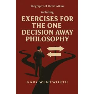 Wentworth, Gary Biography of David Atkins: Including Exercises For The One Decision Away Philosophy Wentworth, Gary Biography of David Atkins: Including Exercises For The One Decision Away Philosophy