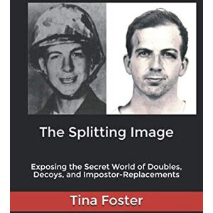Foster, Tina The Splitting Image: Exposing the Secret World of Doubles, Decoys, and Impostor-Replacements Foster, Tina The Splitting Image: Exposing the Secret World of Doubles, Decoys, and Impostor-Replacements