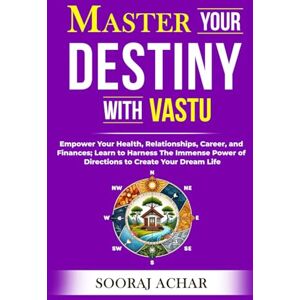 Achar, Sooraj Master Your DESTINY With Vastu: Empower Your Health, Relationships, Career, and Finances; Learn to Harness The Immense Power of Directions to Create ... Life. (LIFE-MASTERY With Vastu/Feng-Shui) Achar, Sooraj Master Your DESTINY With Vastu: Empower Your Health, Relationships, Career, and Finances; Learn to Harness The Immense Power of Directions to Create ... Life. (LIFE-MASTERY With Vastu/Feng-Shui)