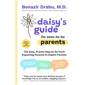 Drabu M.D., Dr. Benazir Daisy's Guide for Soon-To-Be Parents: The Easy, Proven Way to Go from Expecting Parents to Expert Parents Drabu M.D., Dr. Benazir Daisy's Guide for Soon-To-Be Parents: The Easy, Proven Way to Go from Expecting Parents to Expert Parents