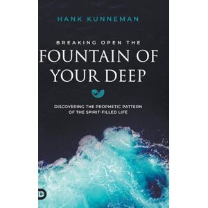Kunneman, Hank Breaking Open the Fountain of Your Deep: Discovering the Prophetic Pattern of the Spirit-Filled Life Kunneman, Hank Breaking Open the Fountain of Your Deep: Discovering the Prophetic Pattern of the Spirit-Filled Life