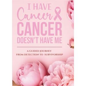 Johnson, Suncera I Have Cancer, Cancer Doesn't Have Me: A Guided Journey from Detection to Survivorship Johnson, Suncera I Have Cancer, Cancer Doesn't Have Me: A Guided Journey from Detection to Survivorship