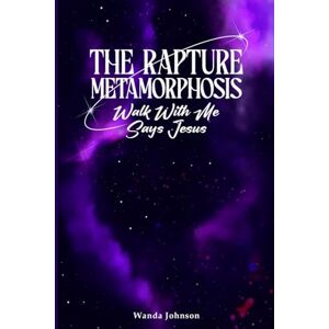 Johnson, Wanda The Rapture Metamorphosis: Walk With Me Says Jesus Johnson, Wanda The Rapture Metamorphosis: Walk With Me Says Jesus