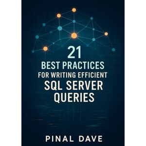 Dave, Pinal 21 Best Practices for Writing Efficient SQL Server Queries Dave, Pinal 21 Best Practices for Writing Efficient SQL Server Queries