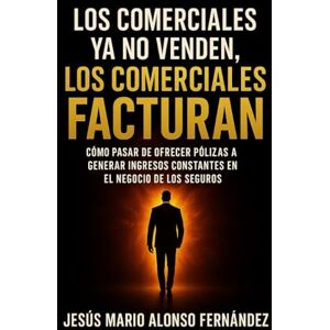 Alonso Fernandez, Jesus Mario Los comerciales ya no venden, los comerciales facturan: El método para dejar de vender por necesidad y empezar a facturar por propósito Alonso Fernandez, Jesus Mario Los comerciales ya no venden, los comerciales facturan: El método para dejar de vender por necesidad y empezar a facturar por propósito