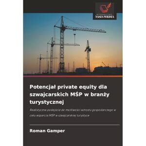 Gamper, Roman Potencjał private equity dla szwajcarskich MŚP w branży turystycznej: Realistyczne podejście do możliwości wzrostu gospodarczego w celu wsparcia MŚP w ... w celu wsparcia M¿P w szwajcarskiej turystyce Gamper, Roman Potencjał private equity dla szwajcarskich MŚP w branży turystycznej: Realistyczne podejście do możliwości wzrostu gospodarczego w celu wsparcia MŚP w ... w celu wsparcia M¿P w szwajcarskiej turystyce