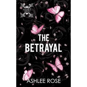 Rose, Ashlee The Betrayal: Illicit Love Series Rose, Ashlee The Betrayal: Illicit Love Series
