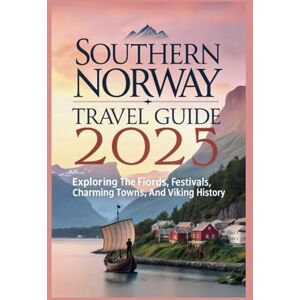 Glanz, Erika J. Southern Norway Travel Guide 2025: Exploring the Fiords, Festivals, Charming Towns, and Viking History. Glanz, Erika J. Southern Norway Travel Guide 2025: Exploring the Fiords, Festivals, Charming Towns, and Viking History.