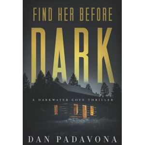 Padavona, Dan Find Her Before Dark: A Gripping Serial Killer Thriller (Dark Water Cove FBI Crime Mysteries) Padavona, Dan Find Her Before Dark: A Gripping Serial Killer Thriller (Dark Water Cove FBI Crime Mysteries)