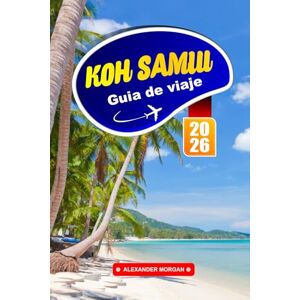 MORGAN, ALEXANDER Koh Samui Guía De Viaje 2026: Explora las playas tropicales, la gastronomía local, los templos, las cuevas, las cascadas, los sitios culturales y las ... isleñas del sudeste asiático en Tailandia. MORGAN, ALEXANDER Koh Samui Guía De Viaje 2026: Explora las playas tropicales, la gastronomía local, los templos, las cuevas, las cascadas, los sitios culturales y las ... isleñas del sudeste asiático en Tailandia.