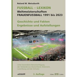 Roland FRAUENFUSSBALL Weltmeisterschaften 1991 bis 2023: FUSSBALL-LEXIKON Roland FRAUENFUSSBALL Weltmeisterschaften 1991 bis 2023: FUSSBALL-LEXIKON