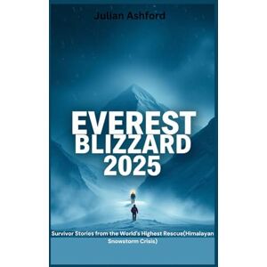 Ashford, Julian Everest Blizzard 2025: Survivor Stories from the World's Highest Rescue(Himalayan Snowstorm Crisis) Ashford, Julian Everest Blizzard 2025: Survivor Stories from the World's Highest Rescue(Himalayan Snowstorm Crisis)