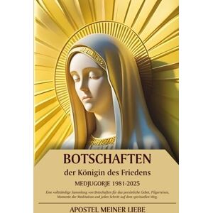MEINER LIEBE, APOSTEL Botschaften der Königin des Friedens Medjugorje 1981–2025: Eine vollständige Sammlung von Botschaften für das persönliche Gebet, Pilgerreisen, Meditation und jeden Schritt des spirituellen Weges MEINER LIEBE, APOSTEL Botschaften der Königin des Friedens Medjugorje 1981–2025: Eine vollständige Sammlung von Botschaften für das persönliche Gebet, Pilgerreisen, Meditation und jeden Schritt des spirituellen Weges