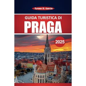 Garcia, Tyrone D. Praga Guida Turistica 2025: Esplora monumenti iconici, cultura locale, luoghi imperdibili ed esperienze autentiche nel cuore dell'Europa centrale Garcia, Tyrone D. Praga Guida Turistica 2025: Esplora monumenti iconici, cultura locale, luoghi imperdibili ed esperienze autentiche nel cuore dell'Europa centrale