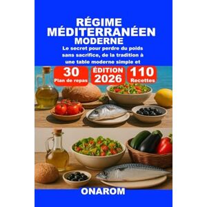 ONAROM RÉGIME MÉDITERRANÉEN MODERNE: Le secret pour perdre du poids sans sacrifice, de la tradition à une table moderne simple et naturelle ONAROM RÉGIME MÉDITERRANÉEN MODERNE: Le secret pour perdre du poids sans sacrifice, de la tradition à une table moderne simple et naturelle