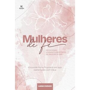 Curado, Luana Mulheres de Fé: Vivendo o proposito de Deus em 31 dias Curado, Luana Mulheres de Fé: Vivendo o proposito de Deus em 31 dias
