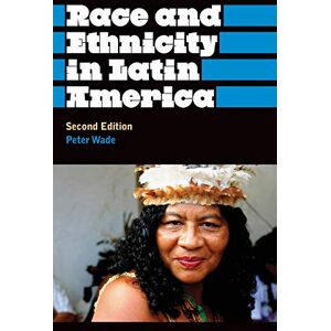 Wade, Peter Race and Ethnicity in Latin America Second Edition: Anthropology, Culture and Society Wade, Peter Race and Ethnicity in Latin America Second Edition: Anthropology, Culture and Society