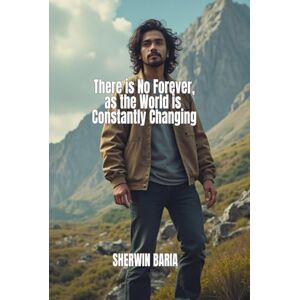 Baeia, Sherwin There is No Forever as the World is Constantly Changing Baeia, Sherwin There is No Forever as the World is Constantly Changing