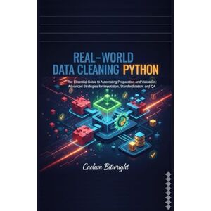 Bitwright, Caelum Real-World Data Cleaning Python: The Essential Guide to Automating Preparation and Validation: Advanced Strategies for Imputation, Standardization, and QA (The Caelum Protocol) Bitwright, Caelum Real-World Data Cleaning Python: The Essential Guide to Automating Preparation and Validation: Advanced Strategies for Imputation, Standardization, and QA (The Caelum Protocol)
