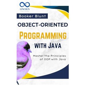 BLUNT, BOOKER Object-Oriented Programming with Java: Master the Principles of OOP with Java BLUNT, BOOKER Object-Oriented Programming with Java: Master the Principles of OOP with Java