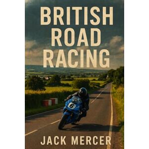 Mercer, Jack British Road Racing: North West 200, Ulster GP, and the UK's Cult of Street Circuits Mercer, Jack British Road Racing: North West 200, Ulster GP, and the UK's Cult of Street Circuits