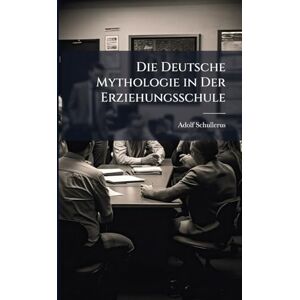 Schullerus, Adolf Die Deutsche Mythologie in Der Erziehungsschule Schullerus, Adolf Die Deutsche Mythologie in Der Erziehungsschule