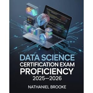 Brooke, Nathaniel Data Science Certification Exam Proficiency 2025–2026: Python, R, SQL, and Machine Learning Concepts with Real-World Projects and Hands-On Practice Brooke, Nathaniel Data Science Certification Exam Proficiency 2025–2026: Python, R, SQL, and Machine Learning Concepts with Real-World Projects and Hands-On Practice