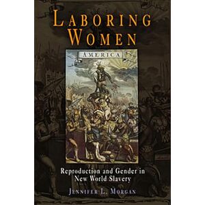 Morgan, Jennifer L. Laboring Women: Reproduction and Gender in New World Slavery (Early American Studies) Morgan, Jennifer L. Laboring Women: Reproduction and Gender in New World Slavery (Early American Studies)