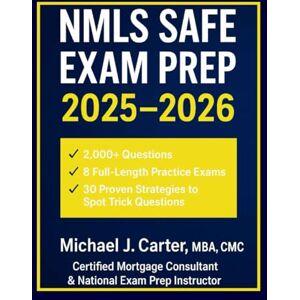 Carter MBA CMC, Michael J. NMLS SAFE EXAM PREP 2025–2026: The Most Comprehensive Mortgage Loan Originator Study Guide with 2,000+ Questions, 8 Full-Length Practice Exams, and 30 Proven Strategies to Spot Trick Questions Carter MBA CMC, Michael J. NMLS SAFE EXAM PREP 2025–2026: The Most Comprehensive Mortgage Loan Originator Study Guide with 2,000+ Questions, 8 Full-Length Practice Exams, and 30 Proven Strategies to Spot Trick Questions