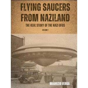 Verga, Maurizio Flying saucers from Naziland: The real story of the Nazi UFOs Verga, Maurizio Flying saucers from Naziland: The real story of the Nazi UFOs