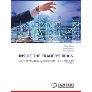 Barge, Shital Inside the Trader's Brain: MENTAL MASTERY, MARKET STRATEGY & MODERN TOOLS Barge, Shital Inside the Trader's Brain: MENTAL MASTERY, MARKET STRATEGY & MODERN TOOLS