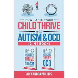 Philips How to Help Your Child Thrive with Autism and OCD 2 in 1 Book: A Parent’s All You Need to Know Guide to Supporting Children with Autism Spectrum Disorder and Obsessive-Compulsive Disorder Philips How to Help Your Child Thrive with Autism and OCD 2 in 1 Book: A Parent’s All You Need to Know Guide to Supporting Children with Autism Spectrum Disorder and Obsessive-Compulsive Disorder