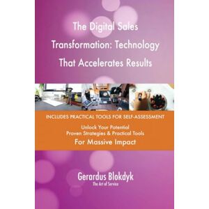 Gerardus Blokdyk - The Art of Service The Digital Sales Transformation: Technology That Accelerates Results Gerardus Blokdyk - The Art of Service The Digital Sales Transformation: Technology That Accelerates Results