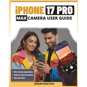 WISETECH, JORDAN iPhone 17 Pro Max Camera User Guide: A Comprehensive Manual Covering Functions, Modes, Tools, Techniques, Settings, Tips, Tutorials, and Strategies ... Photography with Cinematic Videography WISETECH, JORDAN iPhone 17 Pro Max Camera User Guide: A Comprehensive Manual Covering Functions, Modes, Tools, Techniques, Settings, Tips, Tutorials, and Strategies ... Photography with Cinematic Videography