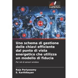 Periyasamy, Raja Uno schema di gestione delle chiavi efficiente dal punto di vista energetico che utilizza un modello di fiducia: Per reti di sensori wireless Periyasamy, Raja Uno schema di gestione delle chiavi efficiente dal punto di vista energetico che utilizza un modello di fiducia: Per reti di sensori wireless