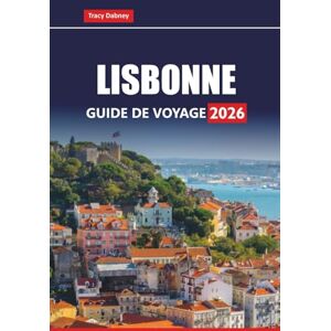 Dabney, Tracy LISBONNE GUIDE DE VOYAGE 2026: Planifiez des excursions d'une journée, des visites gastronomiques, des promenades côtières et des joyaux cachés avec ... des itinéraires pour vos vacances au Portugal Dabney, Tracy LISBONNE GUIDE DE VOYAGE 2026: Planifiez des excursions d'une journée, des visites gastronomiques, des promenades côtières et des joyaux cachés avec ... des itinéraires pour vos vacances au Portugal