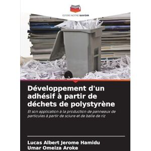 Albert Jerome Hamidu, Lucas Développement d'un adhésif à partir de déchets de polystyrène: Et son application à la production de panneaux de particules à partir de sciure et de balle de riz Albert Jerome Hamidu, Lucas Développement d'un adhésif à partir de déchets de polystyrène: Et son application à la production de panneaux de particules à partir de sciure et de balle de riz